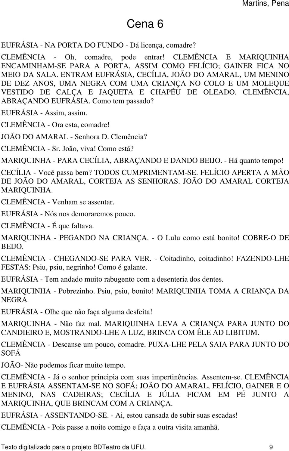 ENTRAM EUFRÁSIA, CECÍLIA, JOÃO DO AMARAL, UM MENINO DE DEZ ANOS, UMA NEGRA COM UMA CRIANÇA NO COLO E UM MOLEQUE VESTIDO DE CALÇA E JAQUETA E CHAPÉU DE OLEADO. CLEMÊNCIA, ABRAÇANDO EUFRÁSIA.