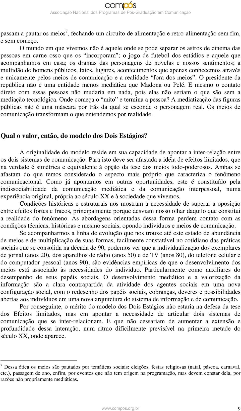 das personagens de novelas e nossos sentimentos; a multidão de homens públicos, fatos, lugares, acontecimentos que apenas conhecemos através e unicamente pelos meios de comunicação e a realidade fora