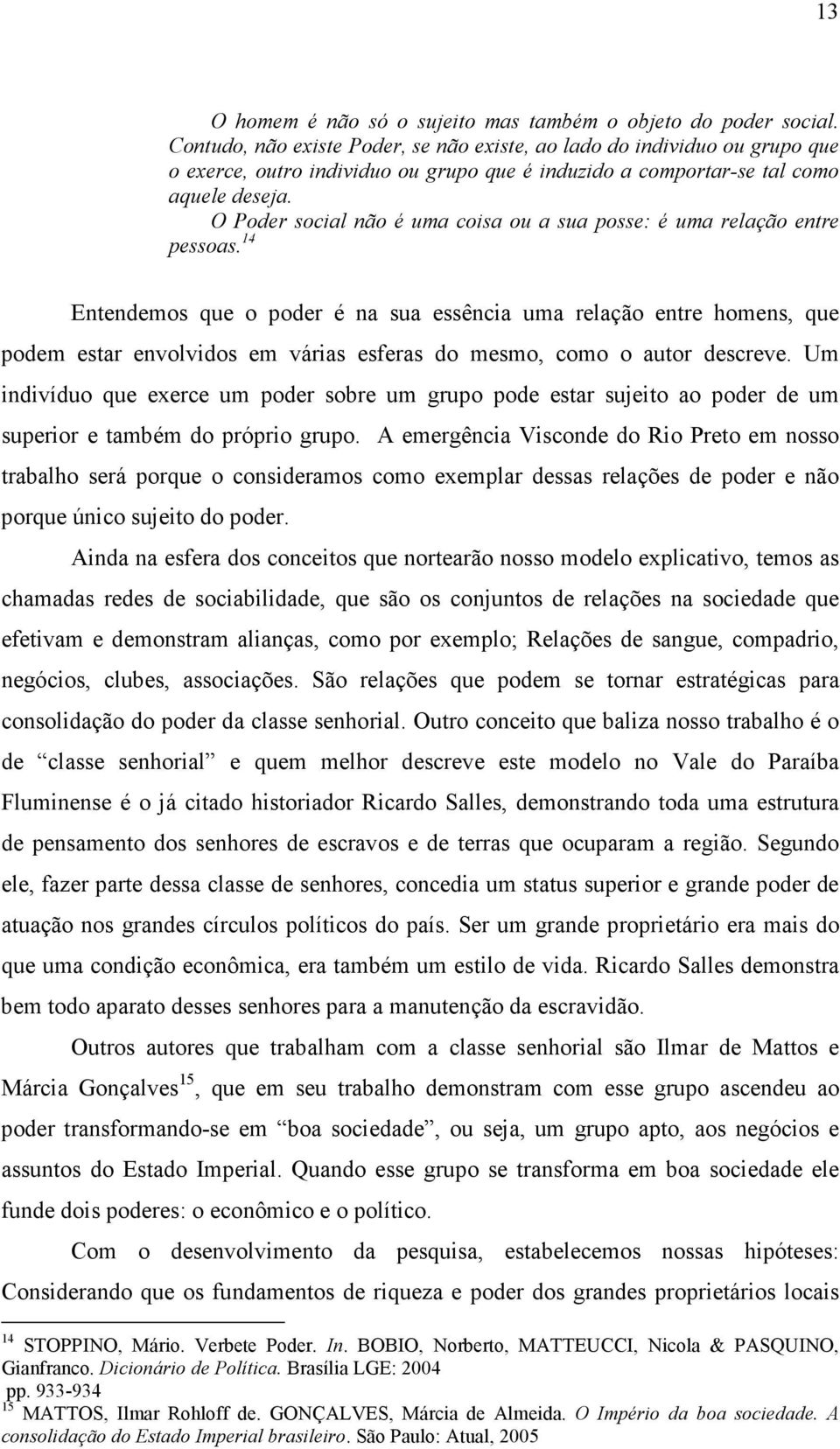 O Poder social não é uma coisa ou a sua posse: é uma relação entre pessoas.