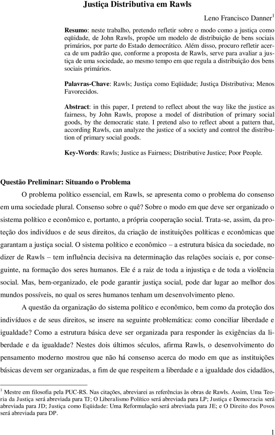 Além disso, procuro refletir acerca de um padrão que, conforme a proposta de Rawls, serve para avaliar a justiça de uma sociedade, ao mesmo tempo em que regula a distribuição dos bens sociais