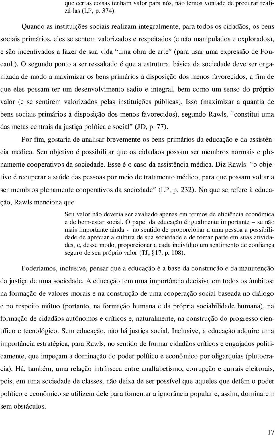 a fazer de sua vida uma obra de arte (para usar uma expressão de Foucault).