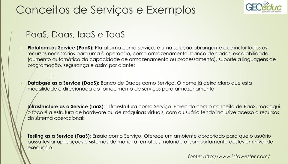 as a Service (DaaS): Banco de Dados como Serviço. O nome já deixa claro que esta modalidade é direcionada ao fornecimento de serviços para armazenamento.