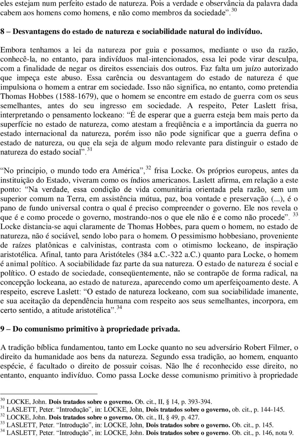 Embora tenhamos a lei da natureza por guia e possamos, mediante o uso da razão, conhecê-la, no entanto, para indivíduos mal-intencionados, essa lei pode virar desculpa, com a finalidade de negar os