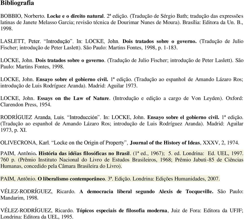 São Paulo: Martins Fontes, 1998, p. 1-183. LOCKE, John. Dois tratados sobre o governo. (Tradução de Julio Fischer; introdução de Peter Laslett). São Paulo: Martins Fontes, 1998. LOCKE, John. Ensayo sobre el gobierno civil.