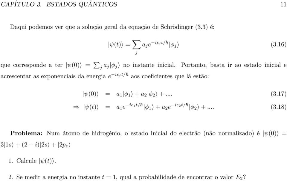 Portanto, basta ir ao estado inicial e acrescentar as exponenciais da energia e iǫjt/ h aos coeficientes que lá estão: ψ(0) = a 1 φ 1 + a φ +... (3.