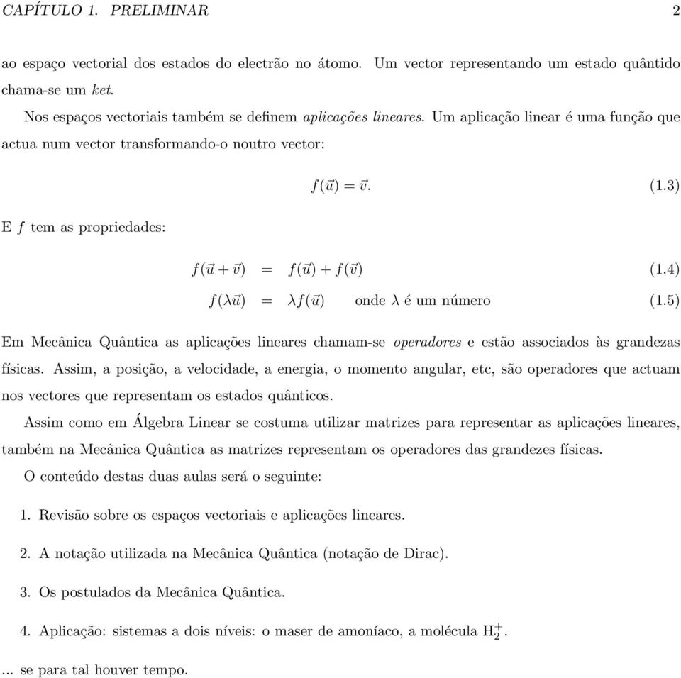 5) Em Mecânica Quântica as aplicações lineares chamam-se operadores e estão associados às grandezas físicas.