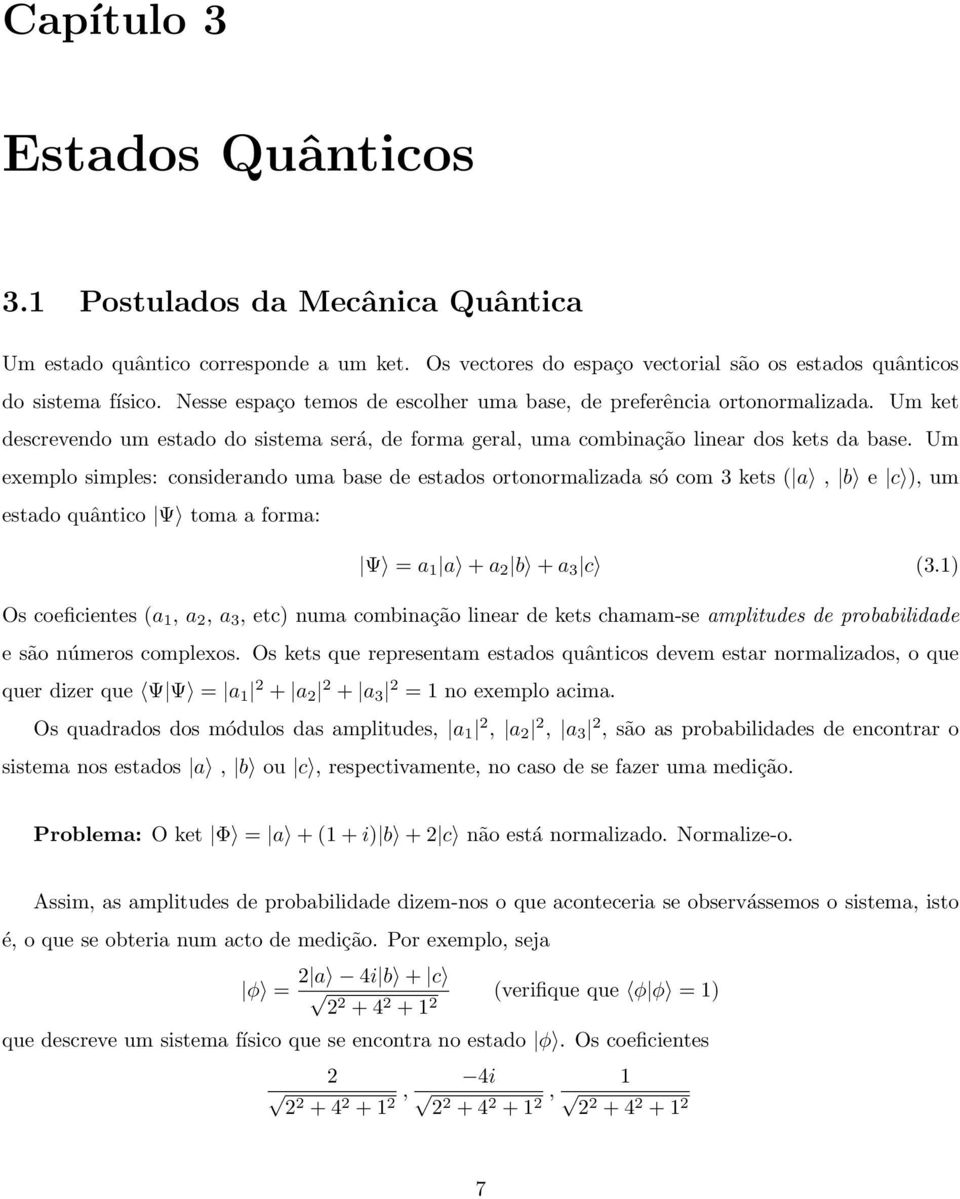 Um exemplo simples: considerando uma base de estados ortonormalizada só com 3 kets ( a, b e c ), um estado quântico Ψ toma a forma: Ψ = a 1 a + a b + a 3 c (3.