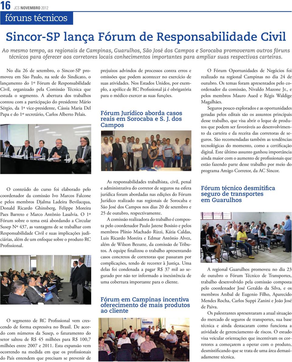 No dia 26 de setembro, o Sincor-SP promoveu em São Paulo, na sede do Sindicato, o lançamento do 1º Fórum de Responsabilidade Civil, organizado pela Comissão Técnica que estuda o segmento.