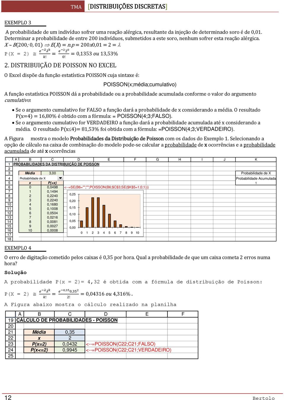 DISTRIBUIÇÃO DE POISSON NO EXCEL O Excel dispõe da função estatística POISSON cuja sintaxe é: POISSON(x;média;cumulativo) A função estatística POISSON dá a probabilidade ou a probabilidade acumulada