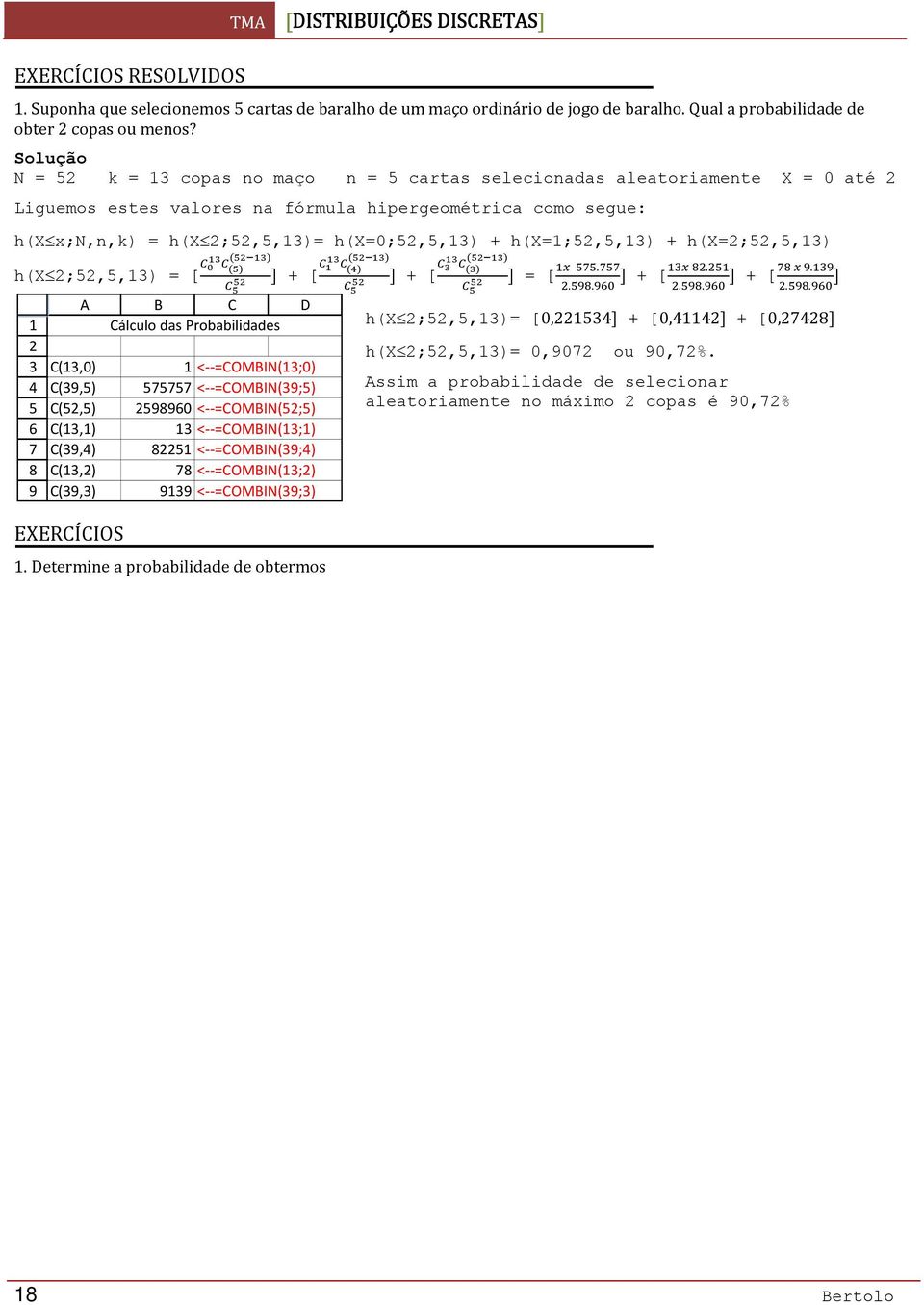 h(x=1;52,5,13) + h(x=2;52,5,13) h(x 2;52,5,13) = [ 1 2 3 4 5 6 7 8 9 C(13,0) C(39,5) C(52,5) C(13,1) C(39,4) C(13,2) C(39,3) EXERCÍCIOS + [ A B C D Cálculo das Probabilidades 1 < =COMBIN(13;0) 575757