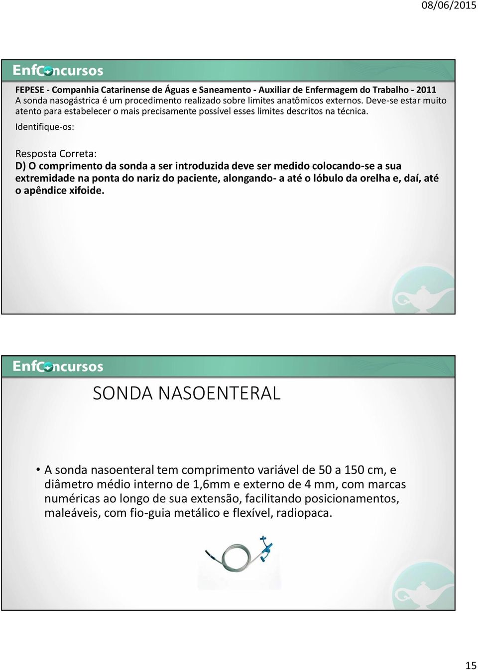 Identifique-os: Resposta Correta: D) O comprimento da sonda a ser introduzida deve ser medido colocando-se a sua extremidade na ponta do nariz do paciente, alongando- a até o lóbulo da orelha e,