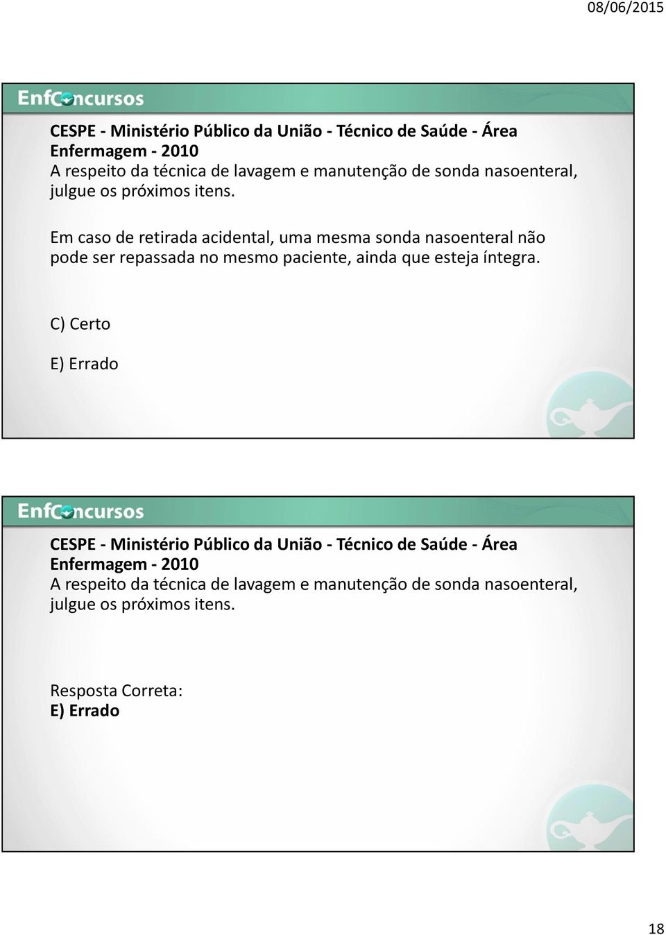 Em caso de retirada acidental, uma mesma sonda nasoenteral não pode ser repassada no mesmo paciente, ainda que esteja íntegra.