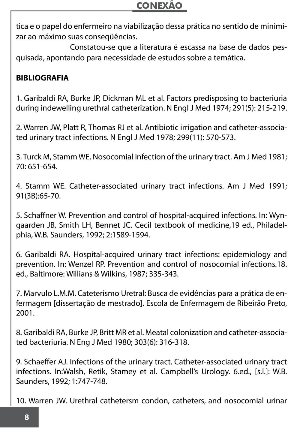 Factors predisposing to bacteriuria during indewelling urethral catheterization. N Engl J Med 1974; 291(5): 215-219. 2. Warren JW, Platt R, Thomas RJ et al.