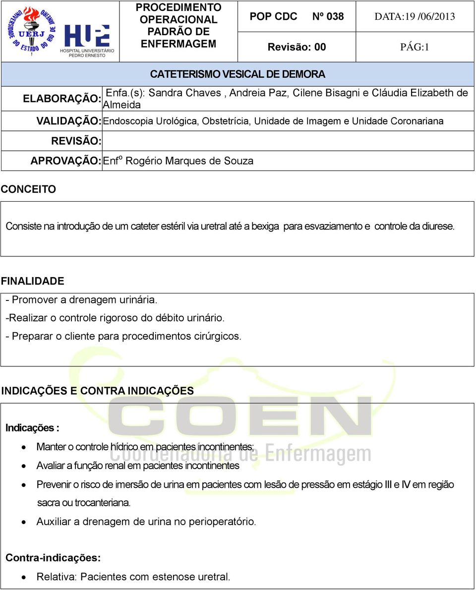 INDICAÇÕES E CONTRA INDICAÇÕES Indicações : Manter o controle hídrico em pacientes incontinentes; Avaliar a função renal em pacientes incontinentes Prevenir o