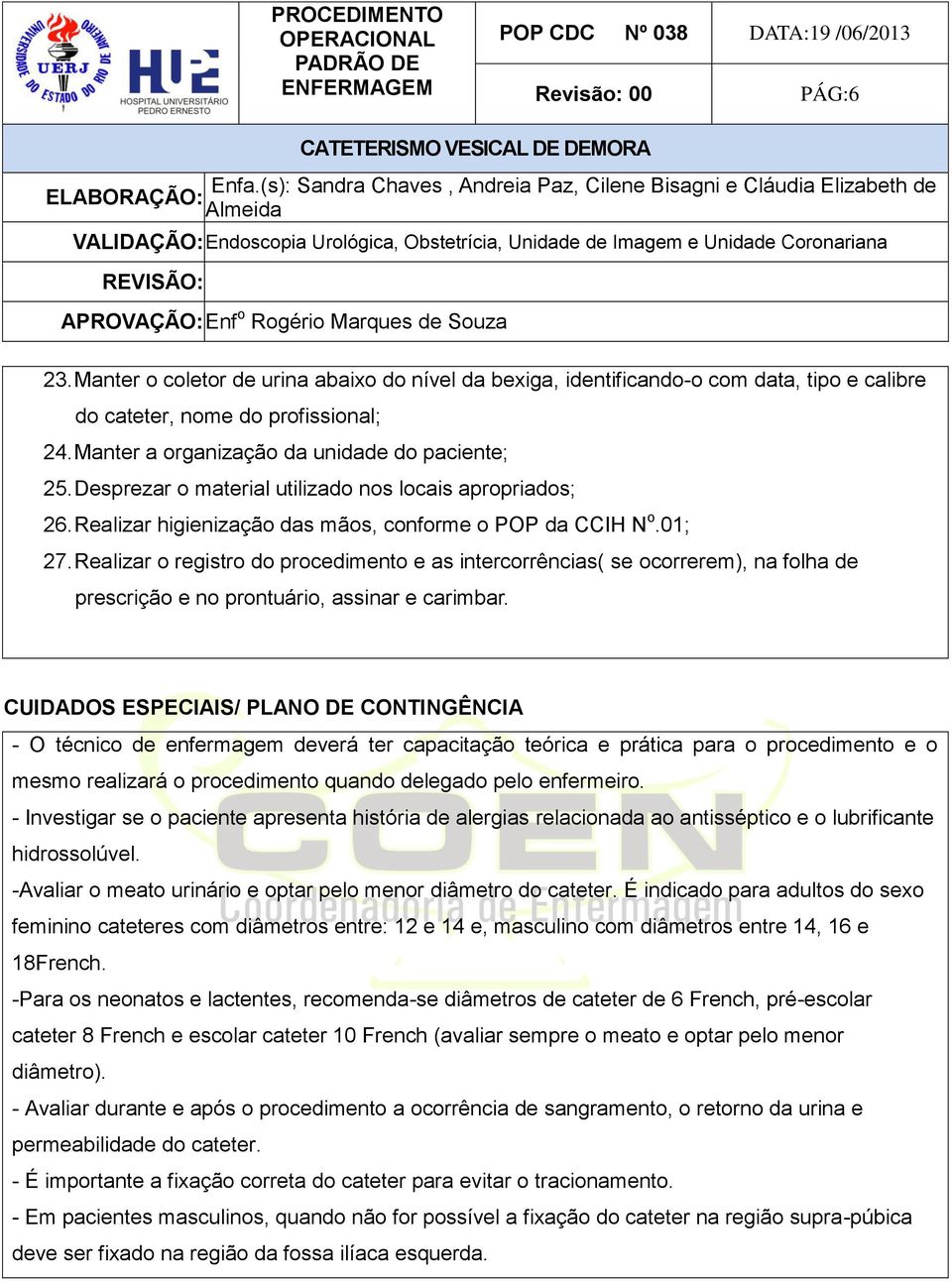 Realizar o registro do procedimento e as intercorrências( se ocorrerem), na folha de prescrição e no prontuário, assinar e carimbar.