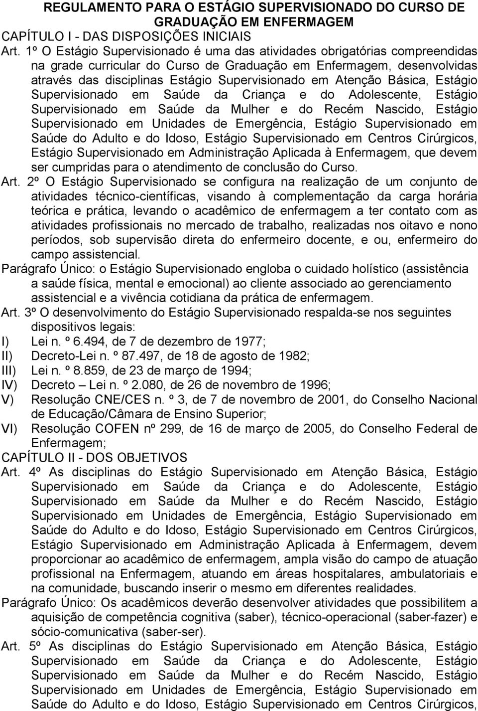 Atenção Básica, Estágio Supervisionado em Saúde da Criança e do Adolescente, Estágio Supervisionado em Saúde da Mulher e do Recém Nascido, Estágio Supervisionado em Unidades de Emergência, Estágio