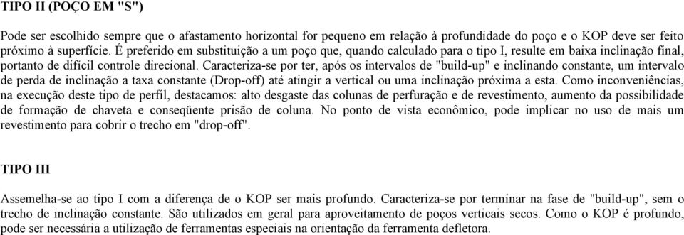 Caracteriza-se por ter, após os intervalos de "build-up" e inclinando constante, um intervalo de perda de inclinação a taxa constante (Drop-off) até atingir a vertical ou uma inclinação próxima a