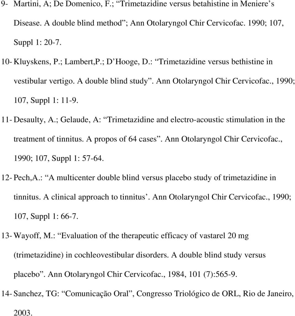 ; Gelaude, A: Trimetazidine and electro-acoustic stimulation in the treatment of tinnitus. A propos of 64 cases. Ann Otolaryngol Chir Cervicofac., 1990; 107, Suppl 1: 57-64. 12- Pech,A.