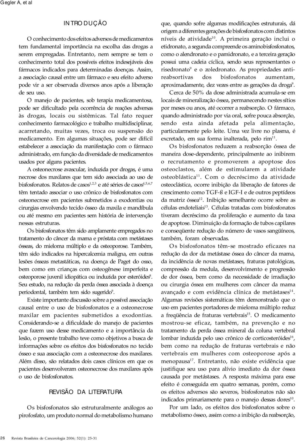 Assim, a associação causal entre um fármaco e seu efeito adverso pode vir a ser observada diversos anos após a liberação de seu uso.