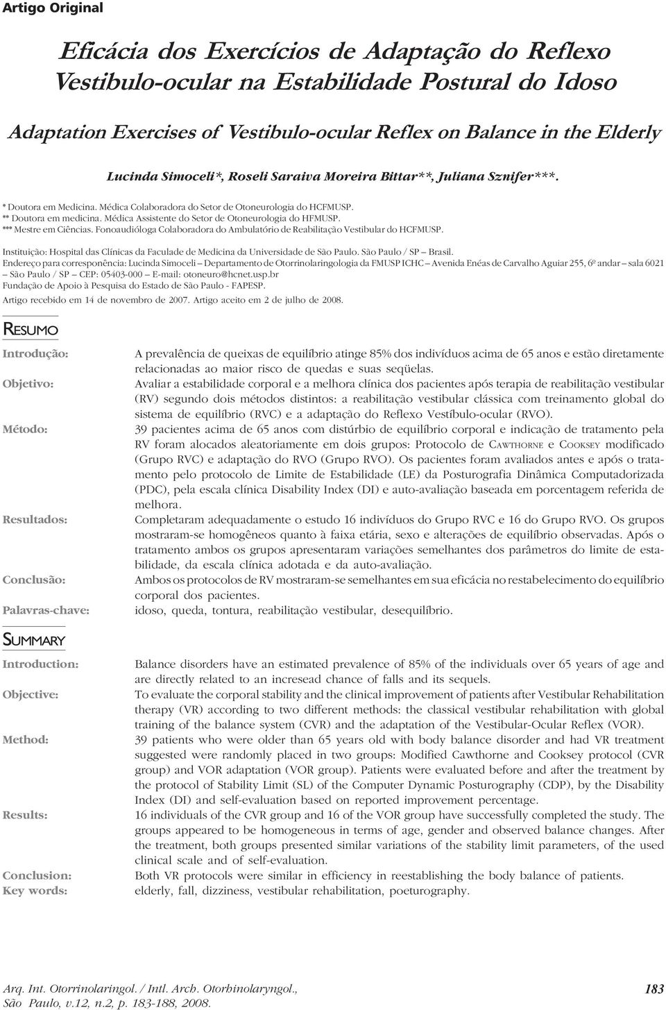 Médica Assistente do Setor de Otoneurologia do HFMUSP. *** Mestre em Ciências. Fonoaudióloga Colaboradora do Ambulatório de Reabilitação Vestibular do HCFMUSP.