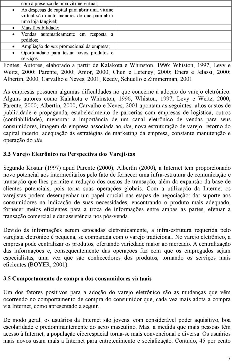 Fontes: Autores, elaborado a partir de Kalakota e Whinston, 1996; Whiston, 1997; Levy e Weitz, 2000; Parente, 2000; Amor, 2000; Chen e Leteney, 2000; Eners e Jelassi, 2000; Albertin, 2000; Carvalho e