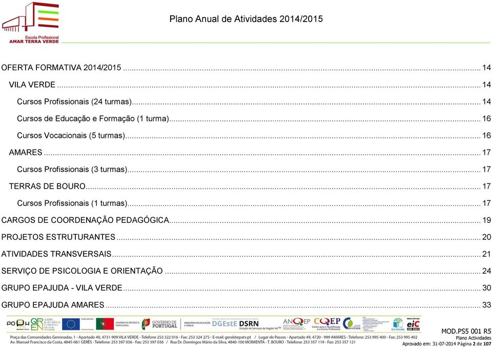 .. 17 Cursos Profissionais (1 turmas)... 17 CARGOS DE COORDENAÇÃO PEDAGÓGICA... 19 PROJETOS ESTRUTURANTES.