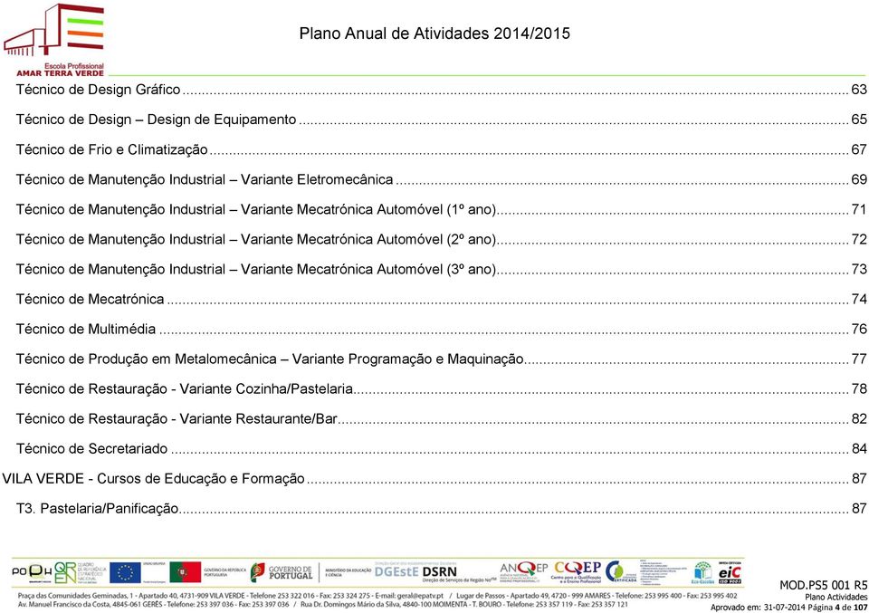 .. 72 Técnico de Manutenção Industrial Variante Mecatrónica Automóvel (3º ano)... 73 Técnico de Mecatrónica... 74 Técnico de Multimédia.