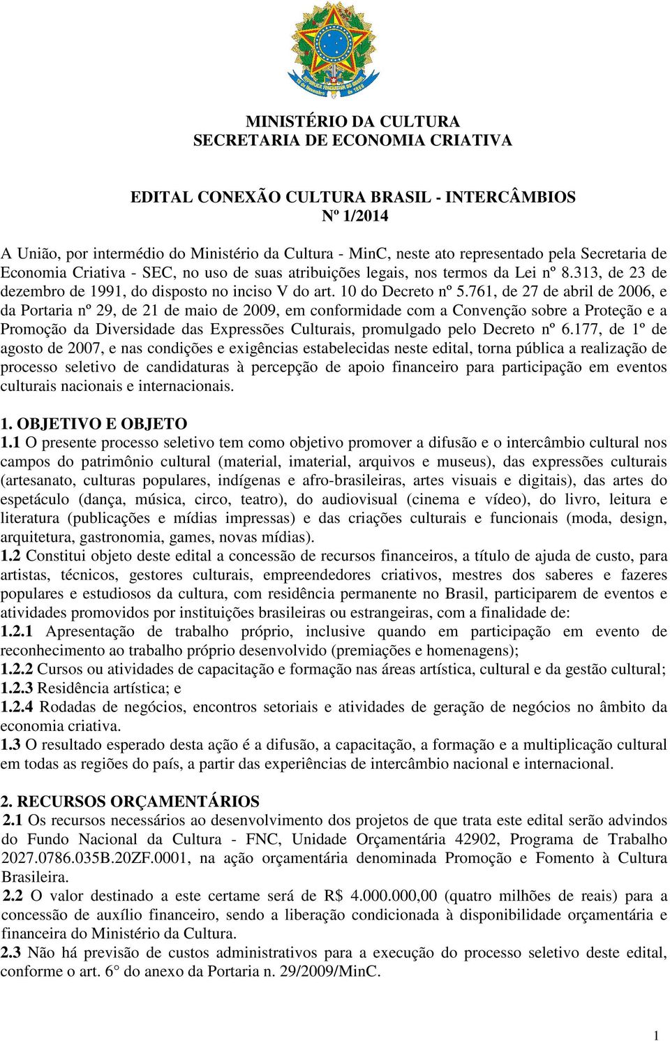 761, de 27 de abril de 2006, e da Portaria nº 29, de 21 de maio de 2009, em conformidade com a Convenção sobre a Proteção e a Promoção da Diversidade das Expressões Culturais, promulgado pelo Decreto