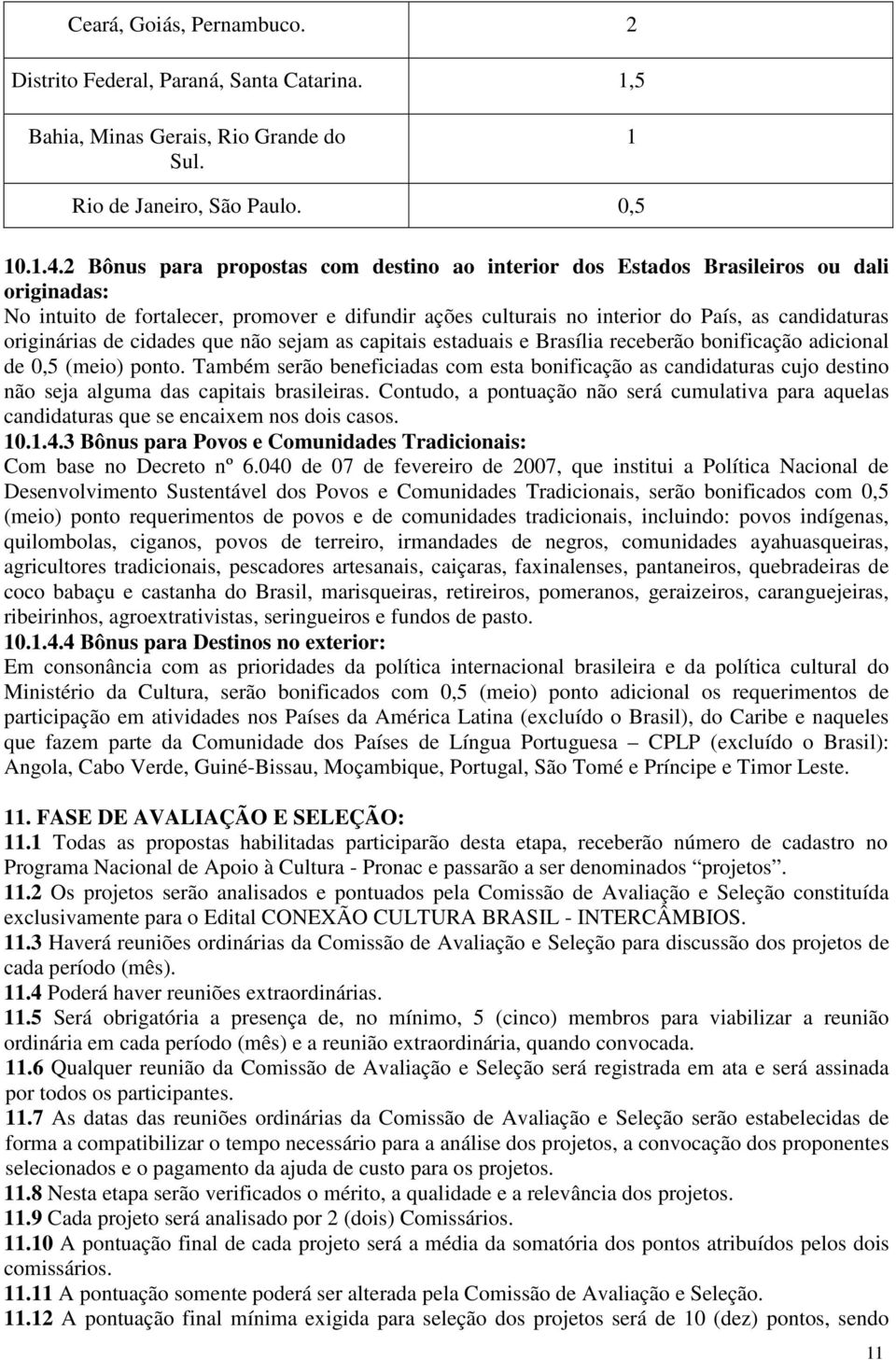 originárias de cidades que não sejam as capitais estaduais e Brasília receberão bonificação adicional de 0,5 (meio) ponto.