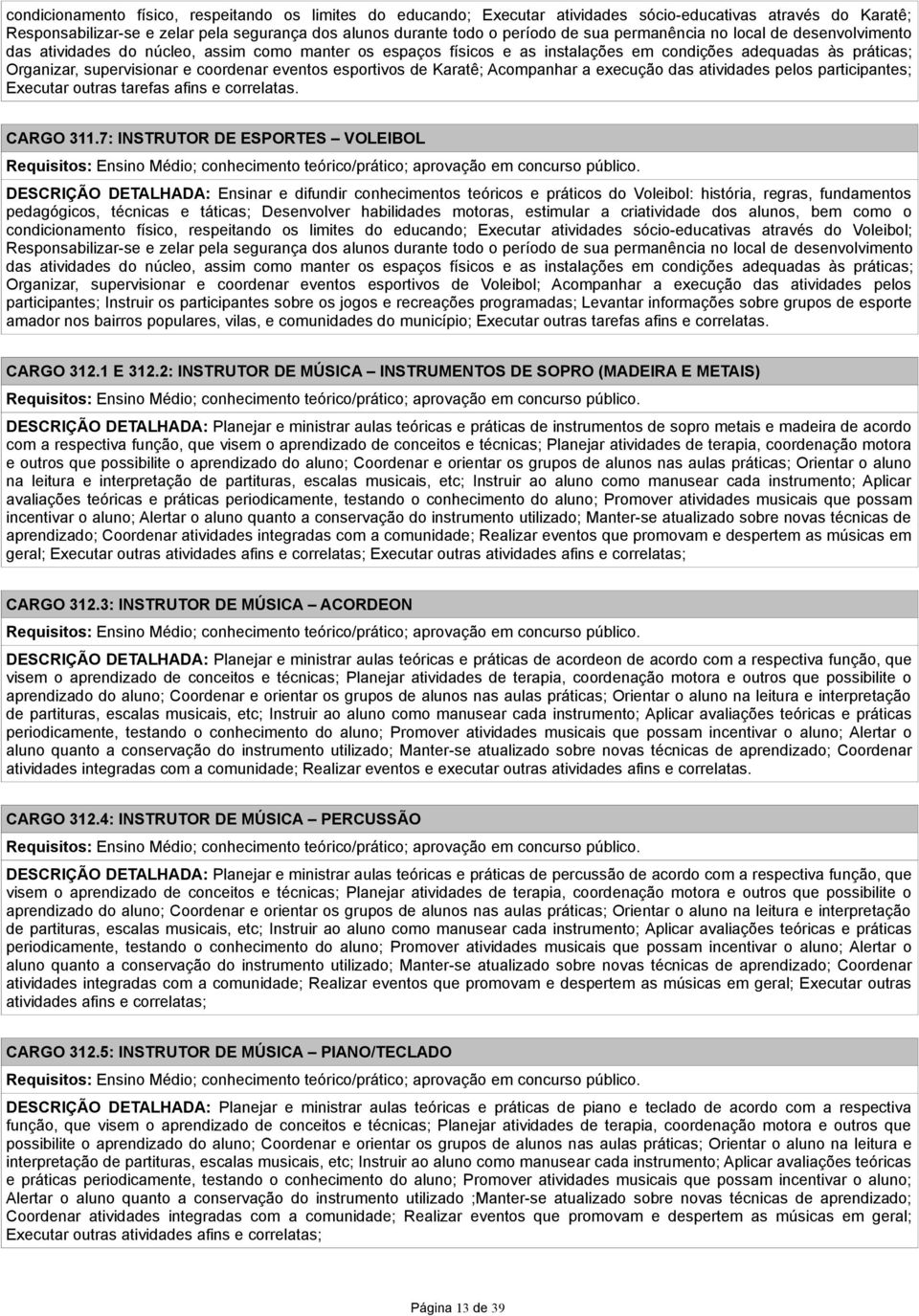 eventos esportivos de Karatê; Acompanhar a execução das atividades pelos participantes; Executar outras tarefas afins e correlatas. CARGO 311.