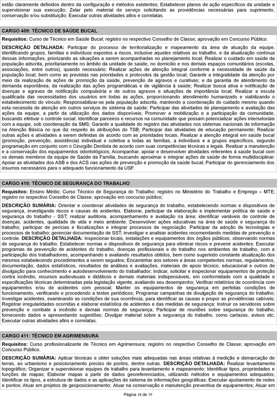 CARGO 409: TÉCNICO DE SAÚDE BUCAL Requisitos: Curso de Técnico em Saúde Bucal; registro no respectivo Conselho de Classe; aprovação em Concurso Público.