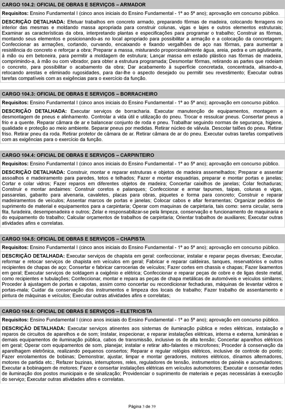 para construir colunas, vigas e lajes e outros elementos estruturais; Examinar as características da obra, interpretando plantas e especificações para programar o trabalho; Construir as fôrmas,