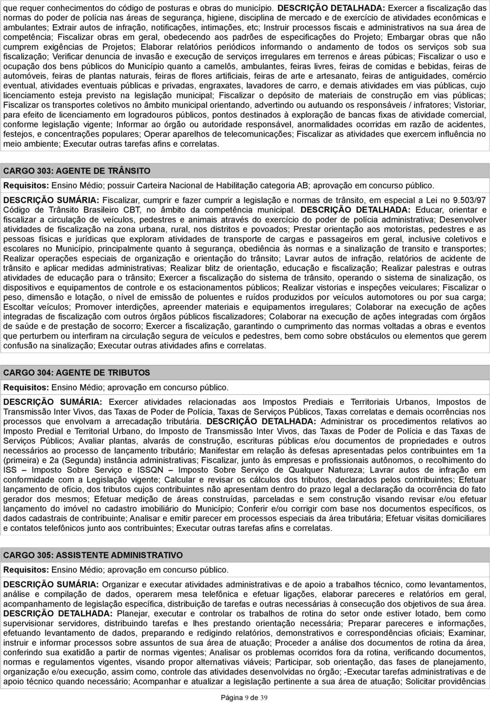 de infração, notificações, intimações, etc; Instruir processos fiscais e administrativos na sua área de competência; Fiscalizar obras em geral, obedecendo aos padrões de especificações do Projeto;