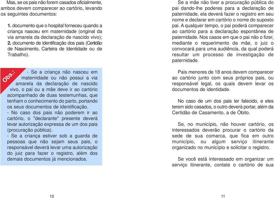 documento de identificação dos pais (Certidão de Nascimento, Carteira de Identidade ou de Trabalho).