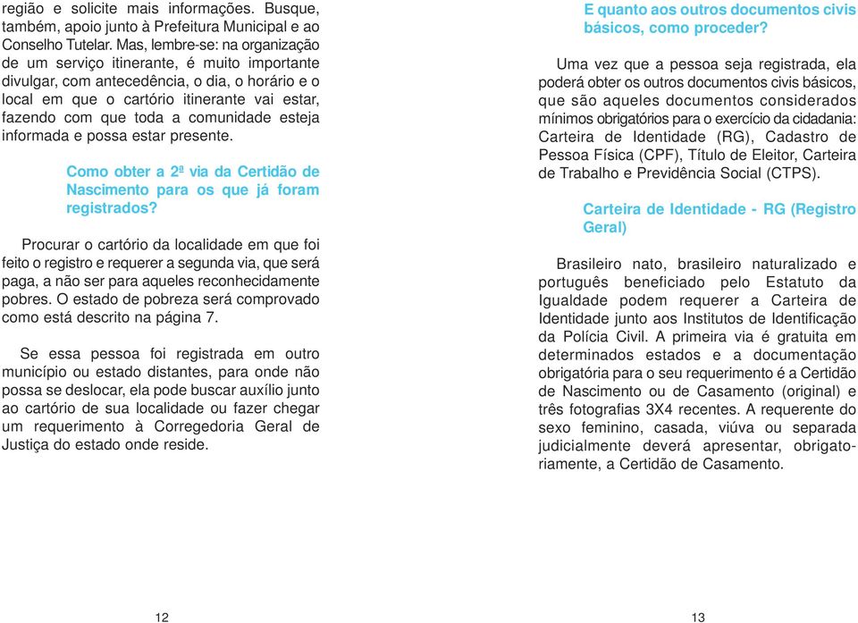 comunidade esteja informada e possa estar presente. Como obter a 2ª via da Certidão de Nascimento para os que já foram registrados?