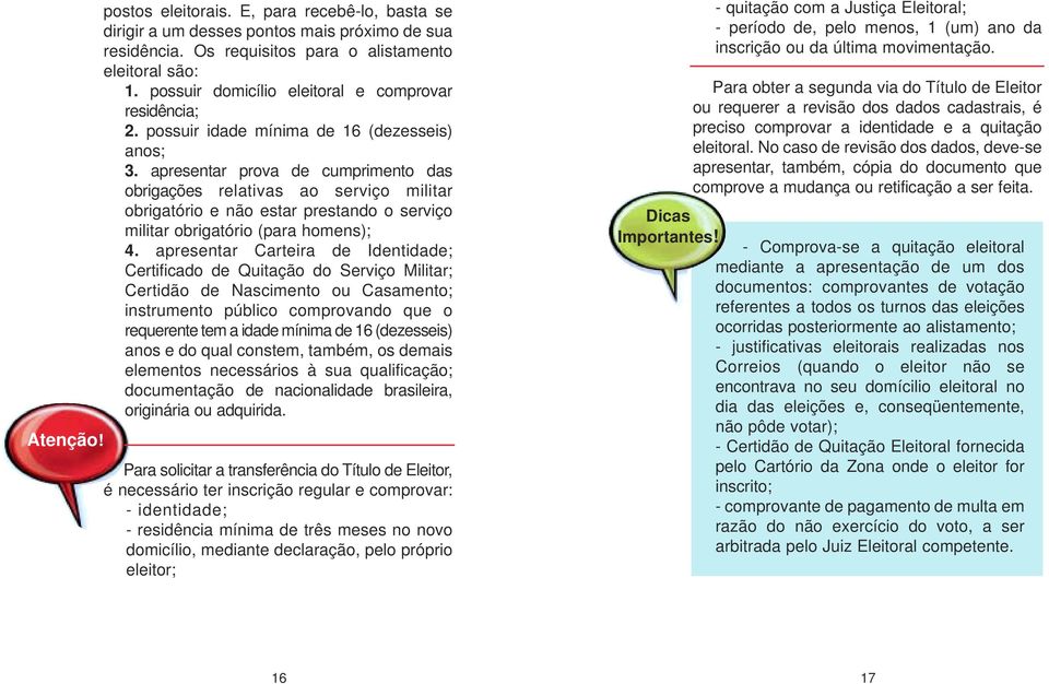 apresentar prova de cumprimento das obrigações relativas ao serviço militar obrigatório e não estar prestando o serviço militar obrigatório (para homens); 4.