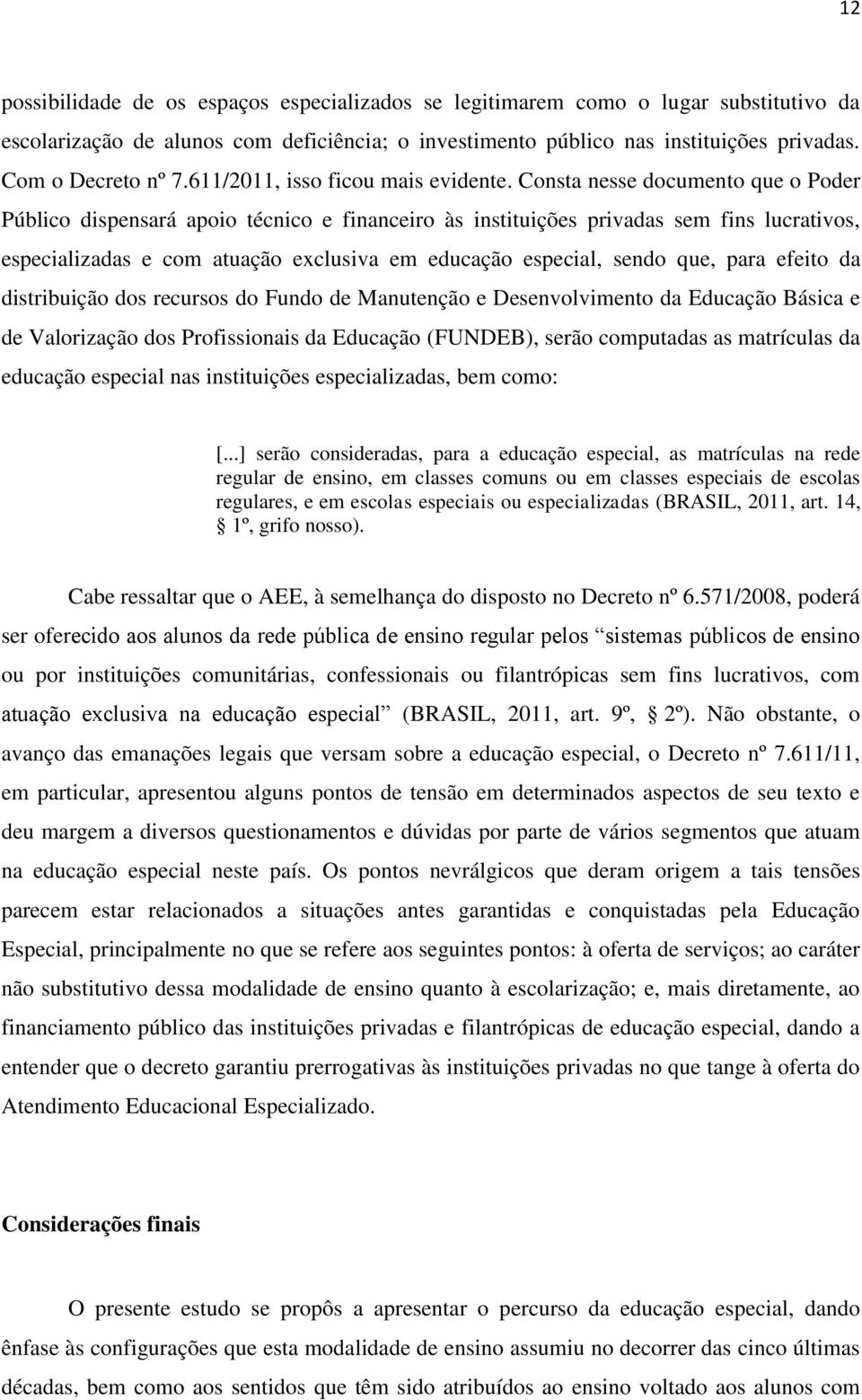 Consta nesse documento que o Poder Público dispensará apoio técnico e financeiro às instituições privadas sem fins lucrativos, especializadas e com atuação exclusiva em educação especial, sendo que,