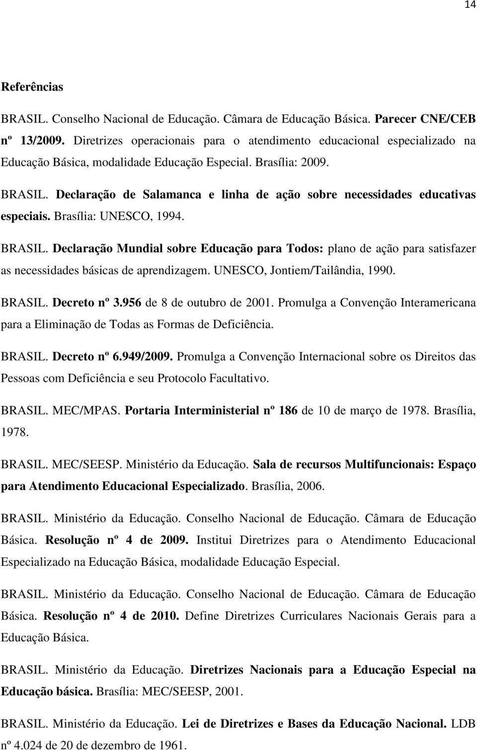 Declaração de Salamanca e linha de ação sobre necessidades educativas especiais. Brasília: UNESCO, 1994. BRASIL.