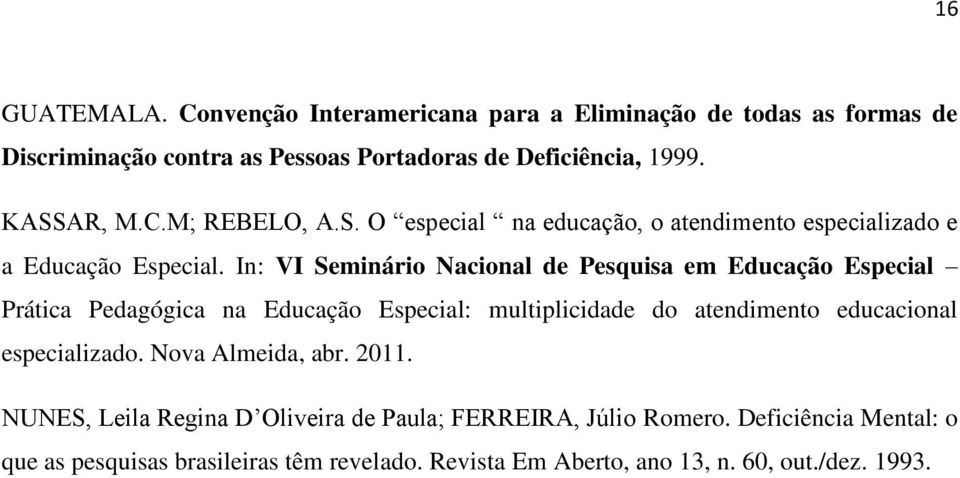 In: VI Seminário Nacional de Pesquisa em Educação Especial Prática Pedagógica na Educação Especial: multiplicidade do atendimento educacional