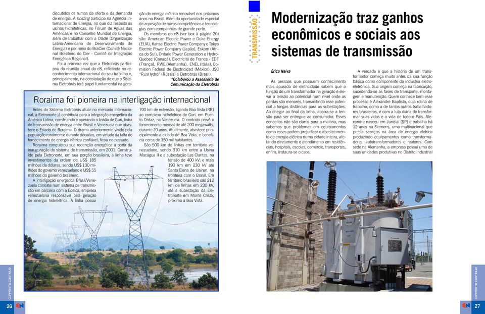 (Organização Latino-Americana de Desenvolvimento de Energia) e por meio do BraCier (Comitê Nacional Brasileiro do Cier - Comitê de Integração Energética Regional).