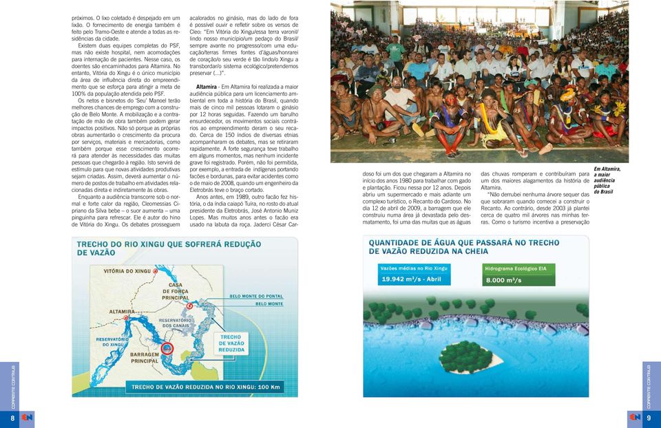 No entanto, Vitória do Xingu é o único município da área de influência direta do empreendimento que se esforça para atingir a meta de 100% da população atendida pelo PSF.