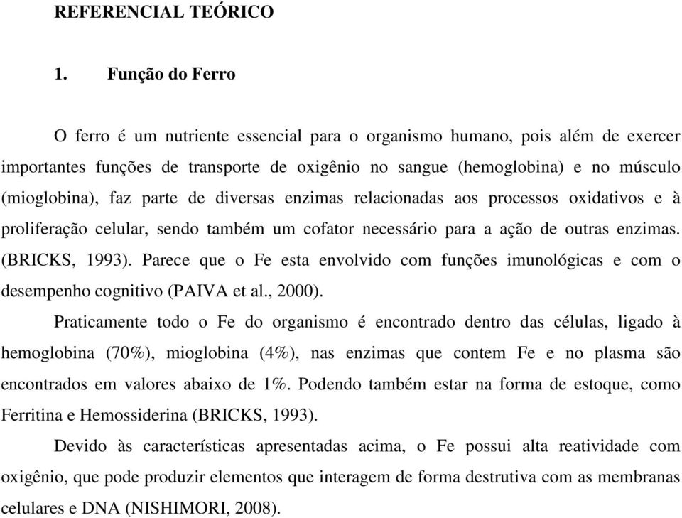 parte de diversas enzimas relacionadas aos processos oxidativos e à proliferação celular, sendo também um cofator necessário para a ação de outras enzimas. (BRICKS, 1993).