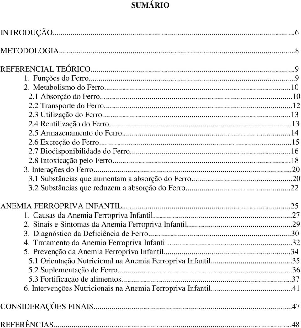 1 Substâncias que aumentam a absorção do Ferro...20 3.2 Substâncias que reduzem a absorção do Ferro...22 ANEMIA FERROPRIVA INFANTIL...25 1. Causas da Anemia Ferropriva Infantil...27 2.