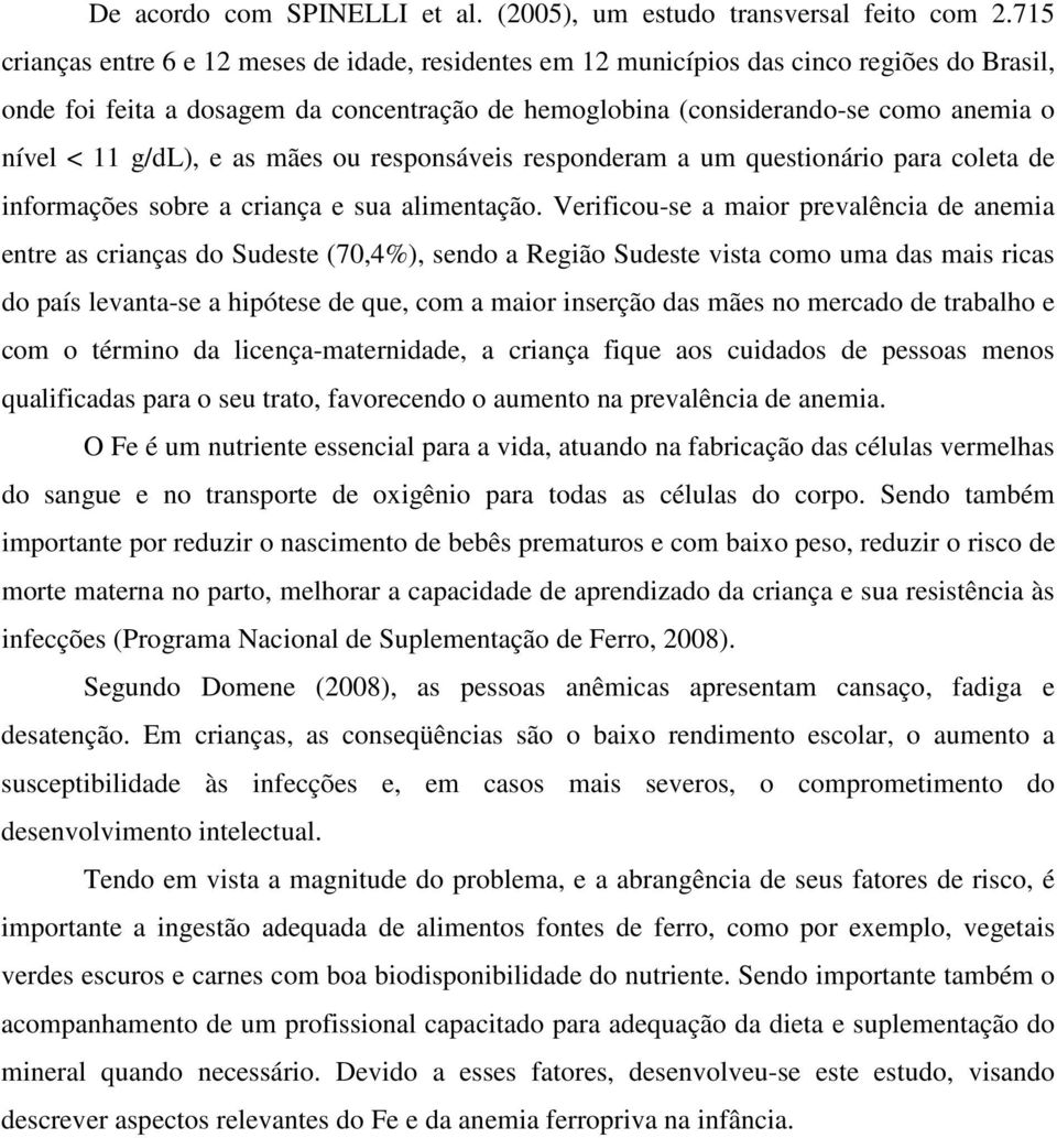 g/dl), e as mães ou responsáveis responderam a um questionário para coleta de informações sobre a criança e sua alimentação.