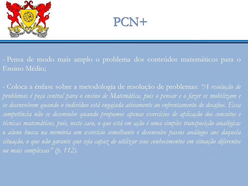 Essa competência não se desenvolve quando propomos apenas exercícios de aplicação dos conceitos e técnicas matemáticos, pois, neste caso, o que está em ação é uma simples transposição