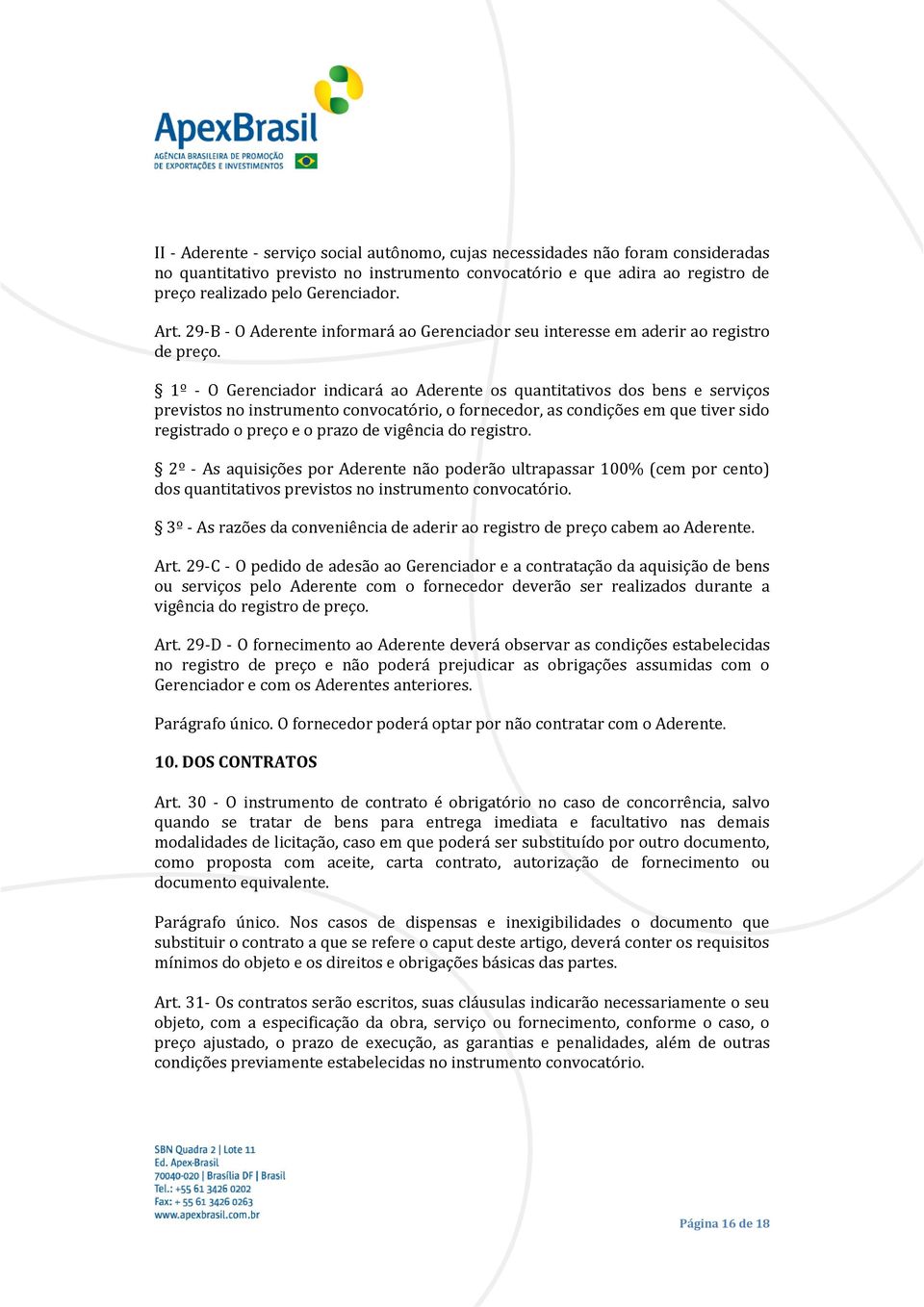 1º - O Gerenciador indicará ao Aderente os quantitativos dos bens e serviços previstos no instrumento convocatório, o fornecedor, as condições em que tiver sido registrado o preço e o prazo de