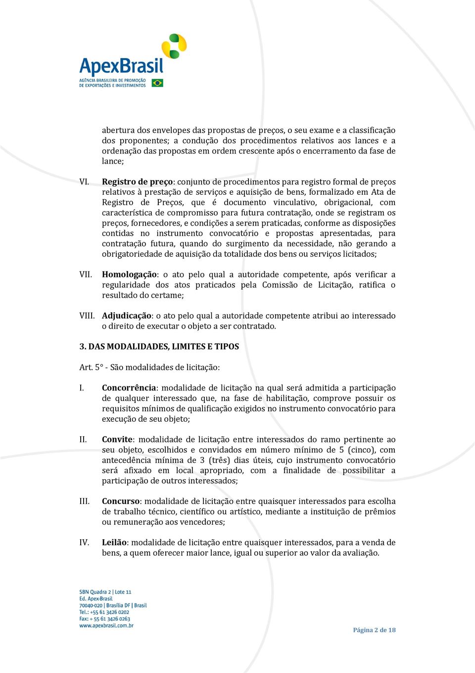 V Registro de preço: conjunto de procedimentos para registro formal de preços relativos à prestação de serviços e aquisição de bens, formalizado em Ata de Registro de Preços, que é documento