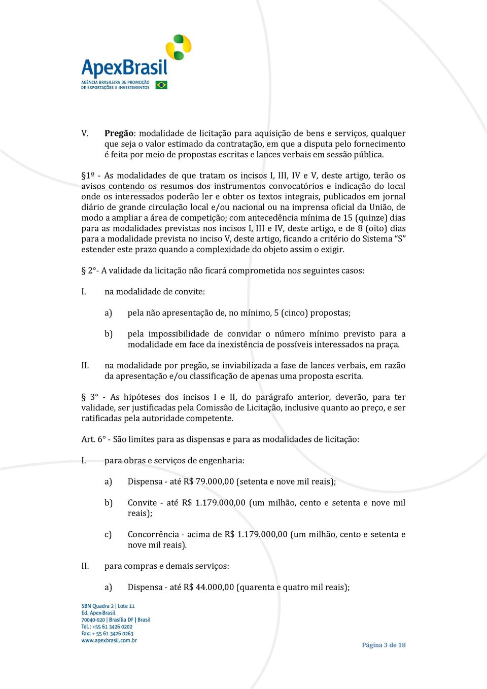 1º - As modalidades de que tratam os incisos I, III, IV e V, deste artigo, terão os avisos contendo os resumos dos instrumentos convocatórios e indicação do local onde os interessados poderão ler e