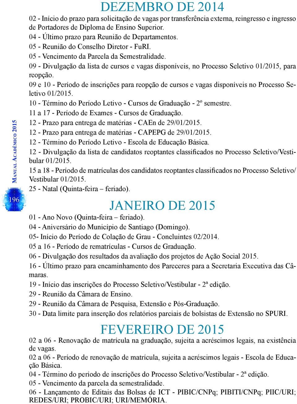 09 - Divulgação da lista de cursos e vagas disponíveis, no Processo Seletivo 01/2015, para reopção.