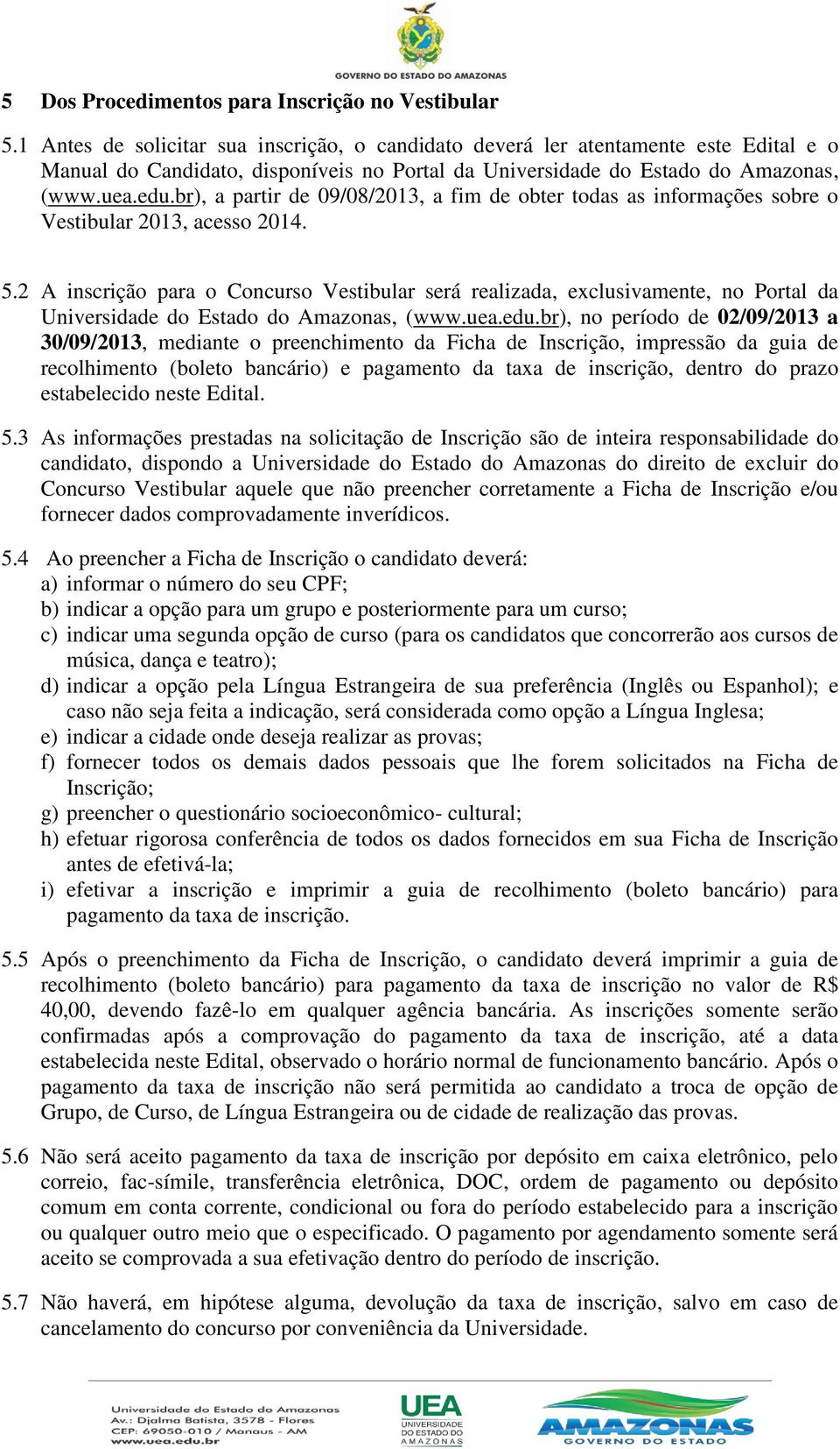 br), a partir de 09/08/2013, a fim de obter todas as informações sobre o Vestibular 2013, acesso 2014. 5.